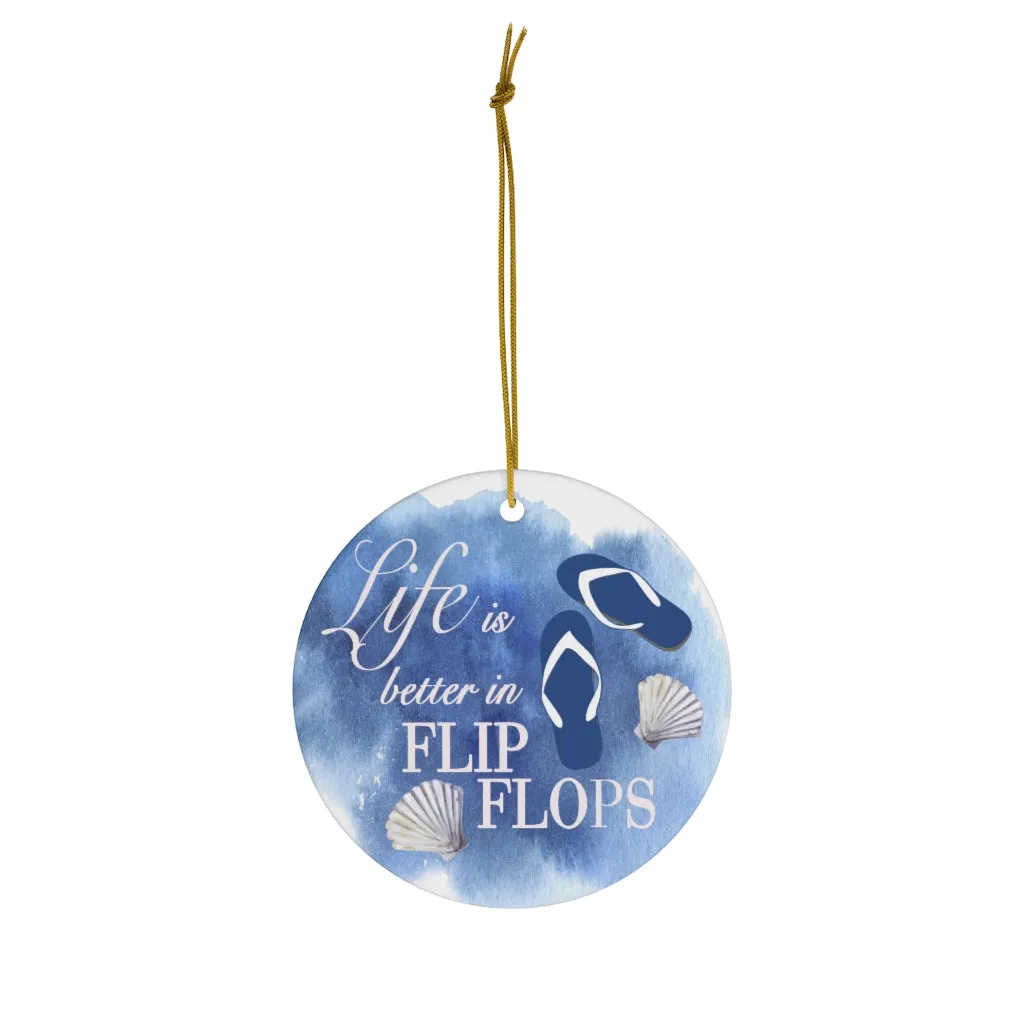 Life is Better in Flip Flops Ceramic Ornament by Nature's Glow